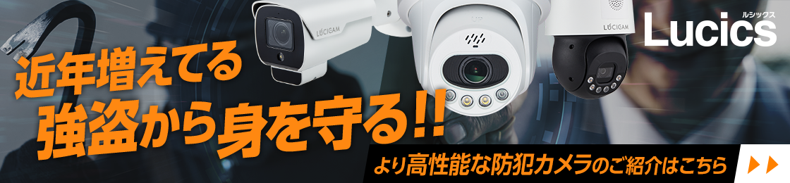 近年増えてる強盗から身を守る!!より高性能な防犯カメラLucicsのご紹介