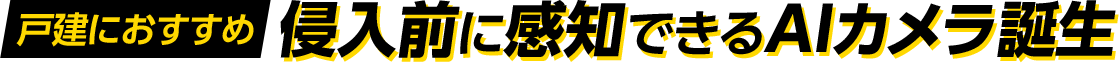 戸建て向け 侵入前に関知できるAIカメラ誕生